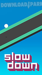 slow down