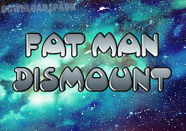 fat man dismount